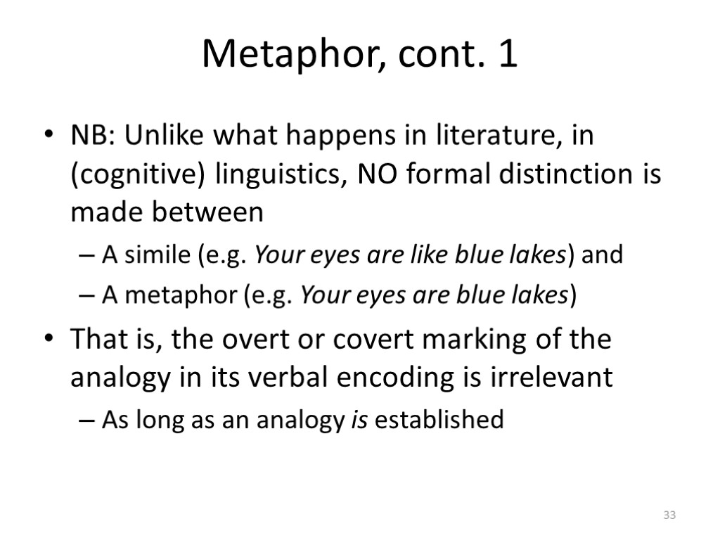 Metaphor, cont. 1 NB: Unlike what happens in literature, in (cognitive) linguistics, NO formal